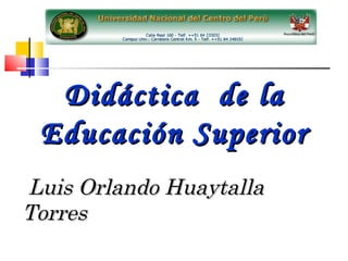 Didáctica  de la Educación Superior Luis Orlando Huaytalla Torres 2010 