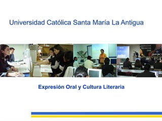 Universidad Católica Santa María La Antigua




         Expresión Oral y Cultura Literaria
 