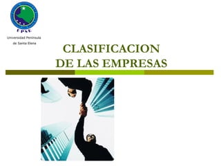 Universidad Península
   de Santa Elena

                         CLASIFICACION
                        DE LAS EMPRESAS
 