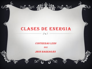 CLASES DE ENERGIA
CoNtRERAS LEIDI
803
JhoN BARRAGáN
 