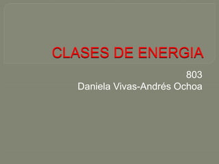 CLASES DE ENERGIA
803
Daniela Vivas-Andrés Ochoa
 