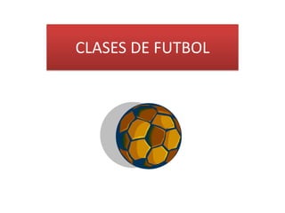 CLASES DE FUTBOL
 
