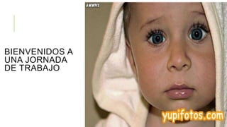 BIENVENIDOS A
UNA JORNADA
DE TRABAJO
 