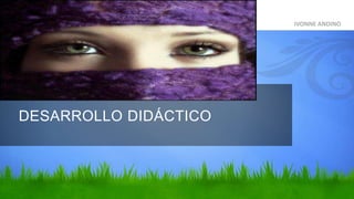 DESARROLLO DIDÁCTICO
IVONNE ANDINO
 