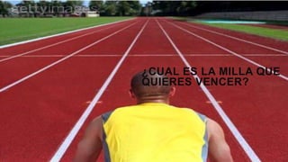 ¿CUAL ES LA MILLA QUE
QUIERES VENCER?
 