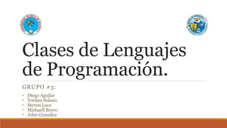 Clases de Lenguajes
de Programación.
GRUPO #3:
• Diego Aguilar
• Yordan Solano
• Steven Loor
• Mishaell Bravo
• John González
 