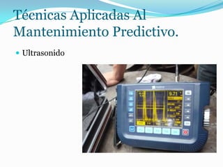 Técnicas Aplicadas Al
Mantenimiento Predictivo.
 Ultrasonido
 