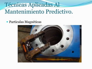 Técnicas Aplicadas Al
Mantenimiento Predictivo.
 Partículas Magnéticas
 