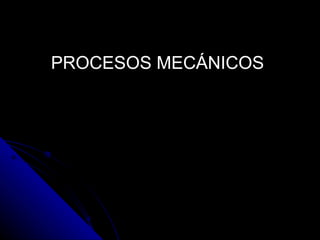 PROCESOS MECÁNICOS 
