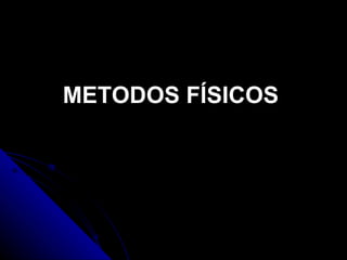 METODOS FÍSICOS 