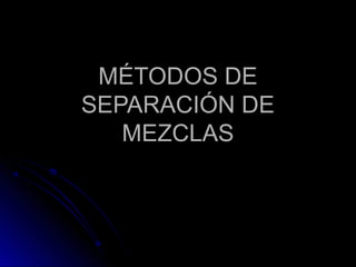 MÉTODOS DE
SEPARACIÓN DE
   MEZCLAS
 