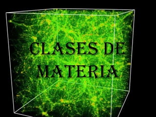 CLASES DE
 MATERIA
 
