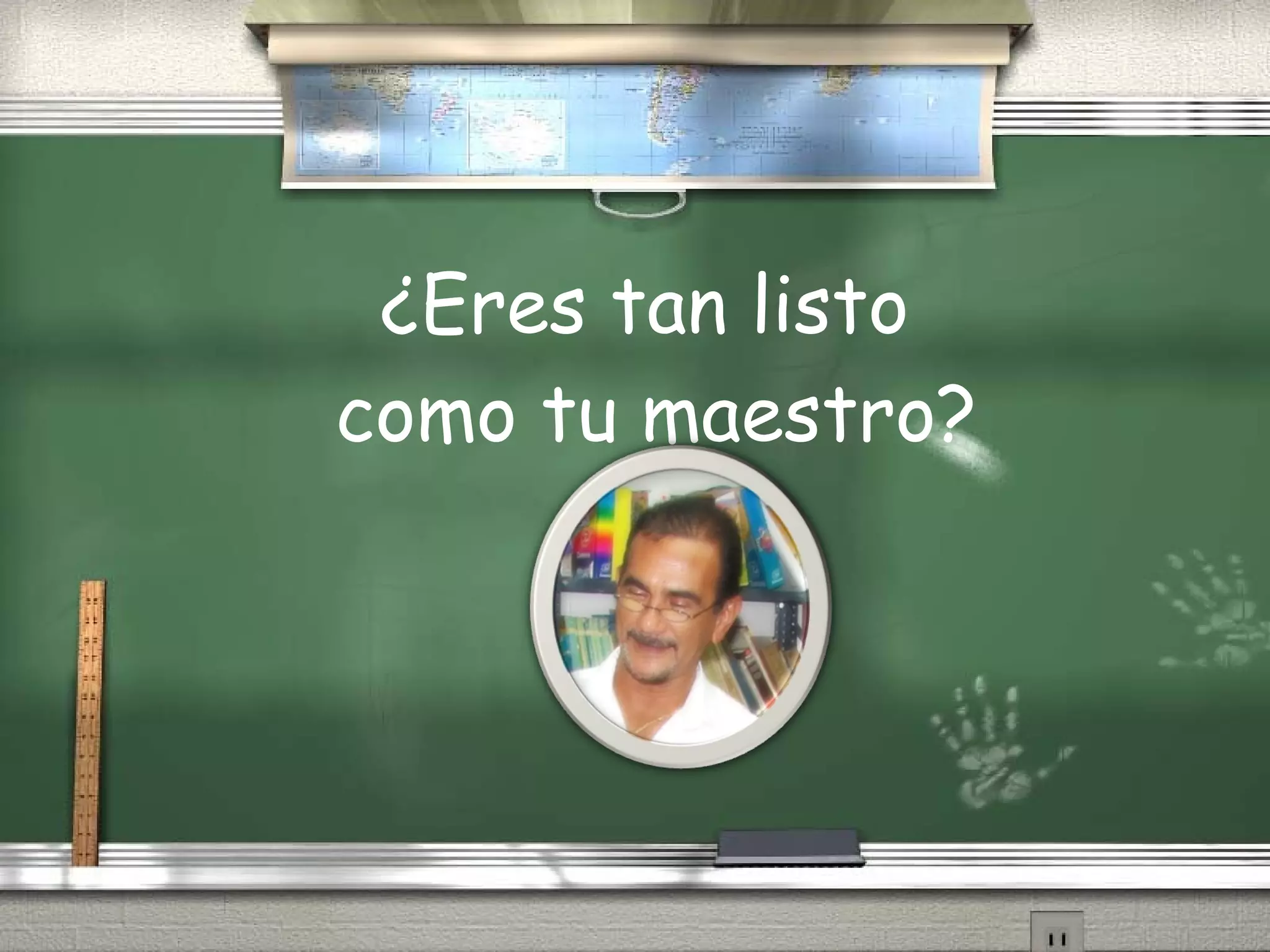 ¿Eres tan listo  como tu maestro? 
