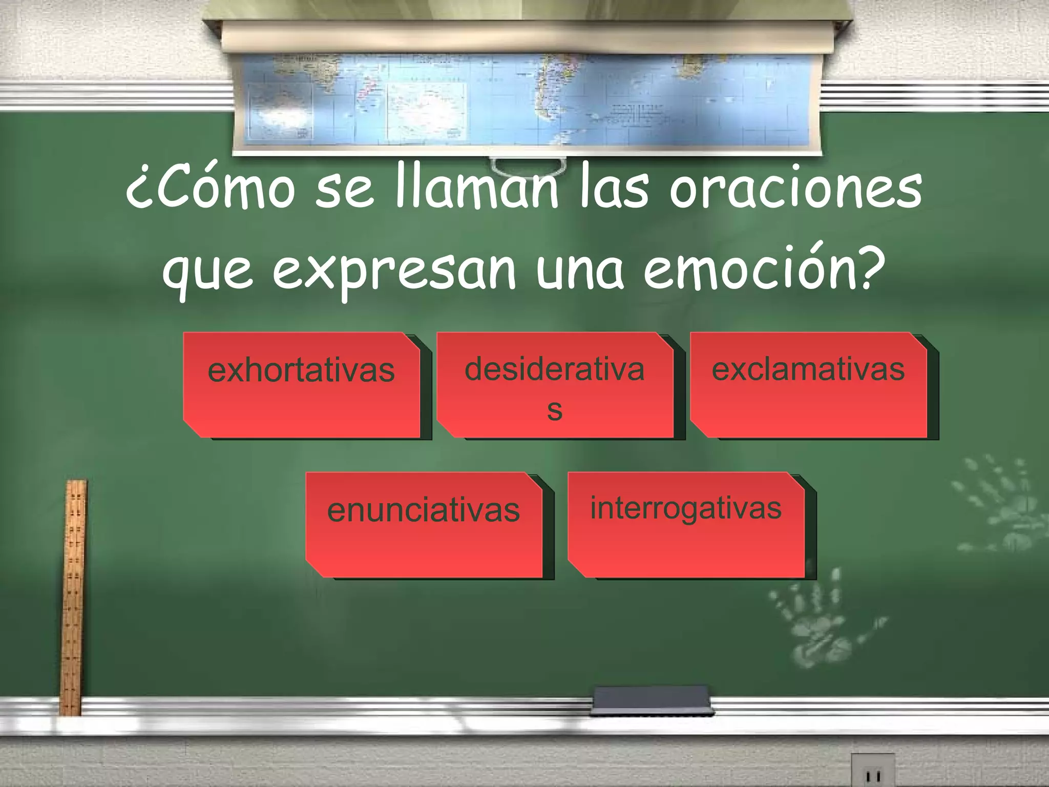¿Cómo se llaman las oraciones que expresan una emoción? exhortativas desiderativas exclamativas enunciativas interrogativas 