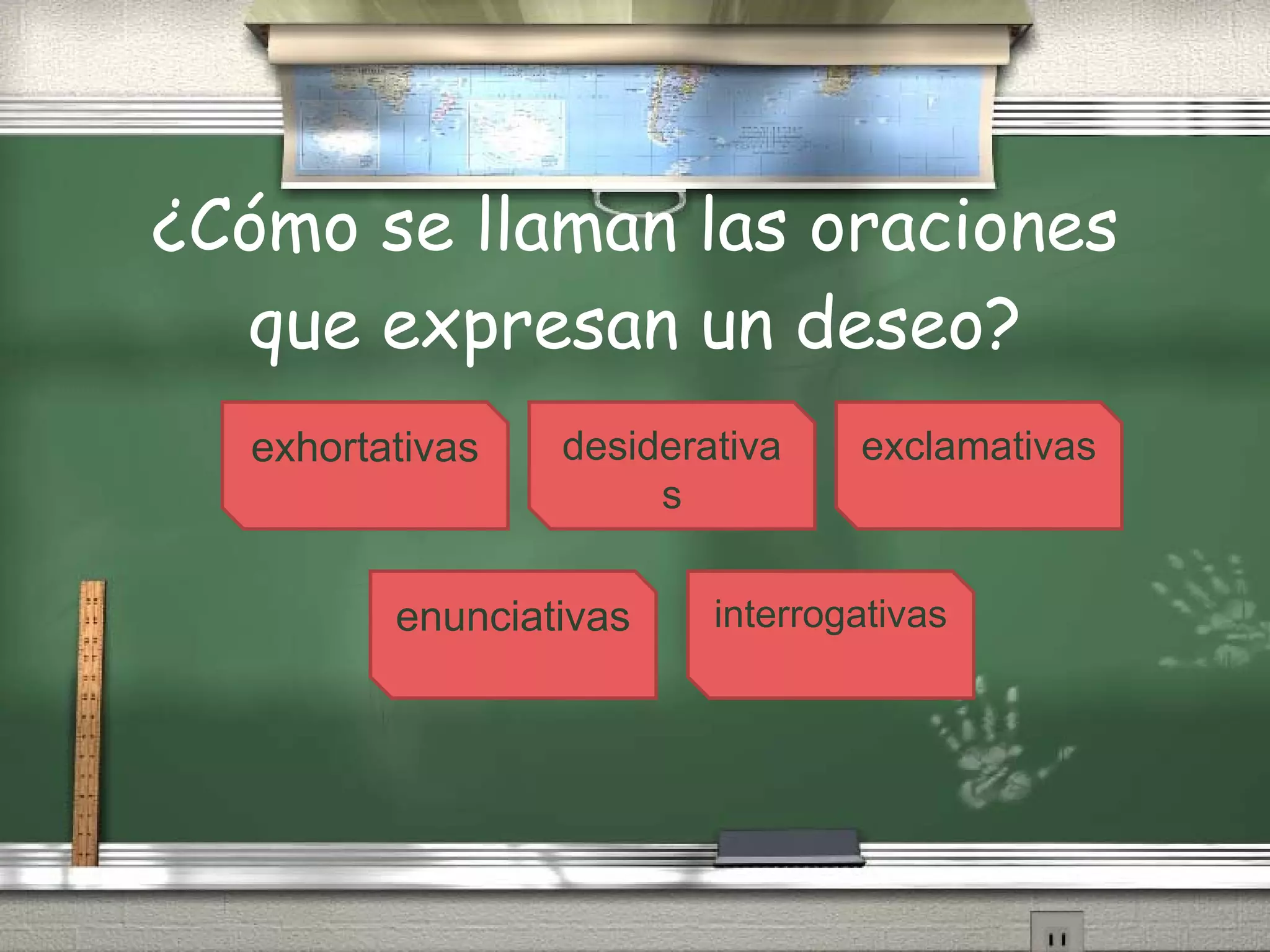 ¿Cómo se llaman las oraciones que expresan un deseo? exhortativas desiderativas exclamativas enunciativas interrogativas 
