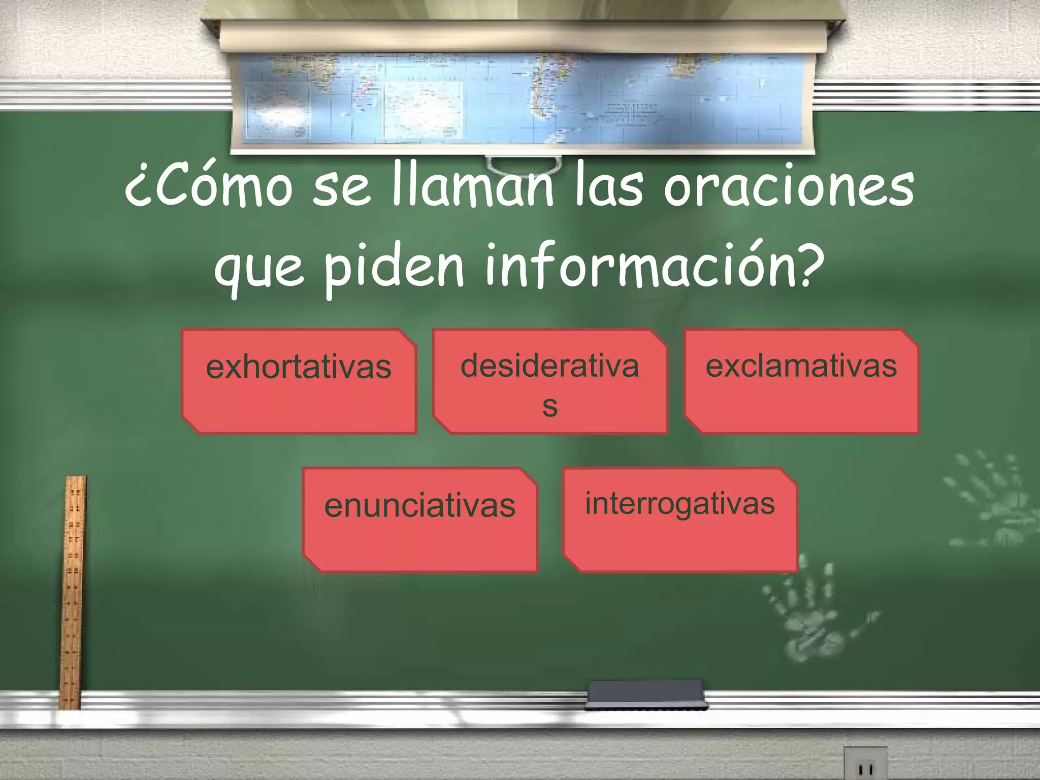 ¿Cómo se llaman las oraciones que piden información? exhortativas desiderativas exclamativas enunciativas interrogativas 