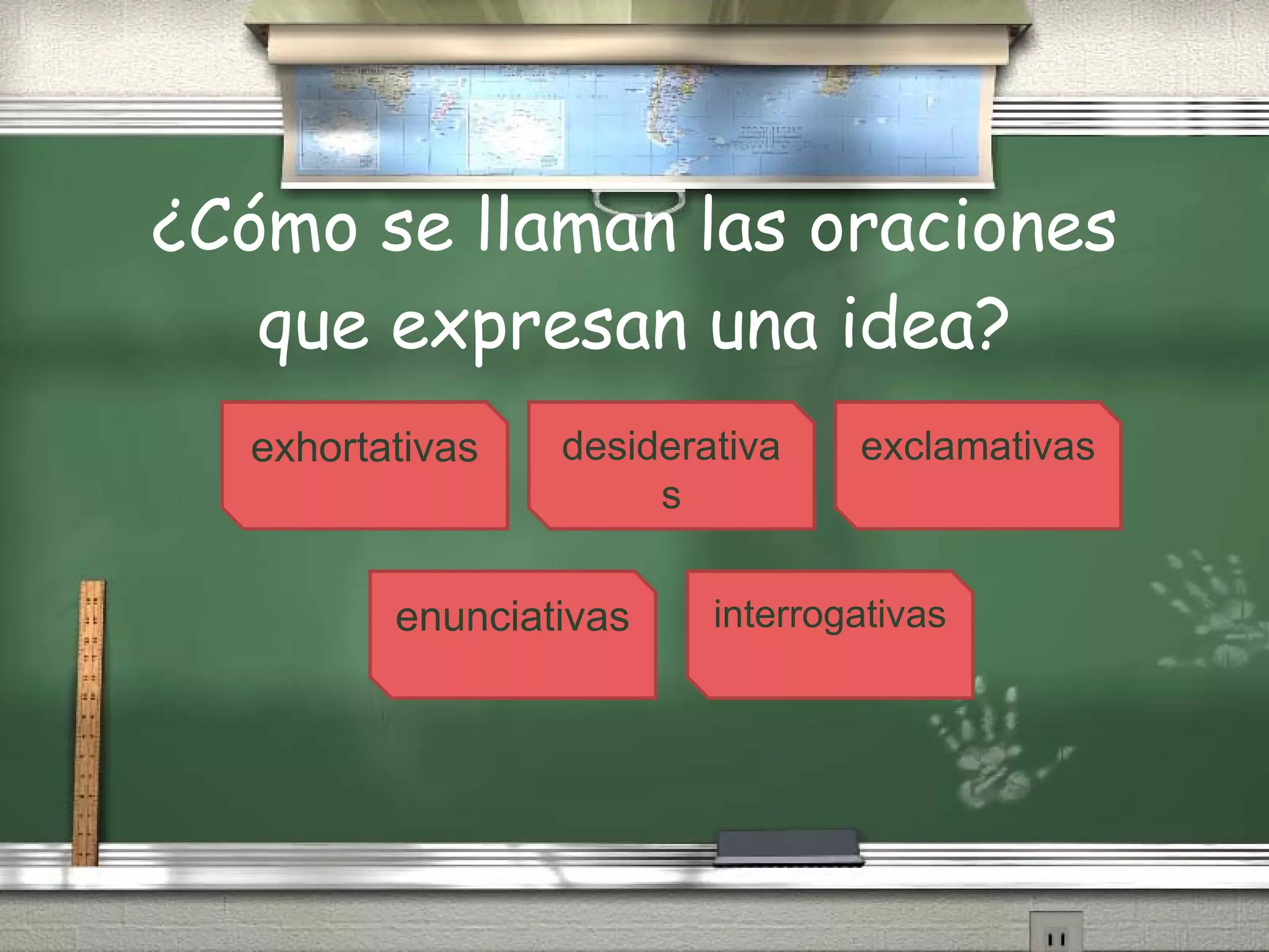 ¿Cómo se llaman las oraciones que expresan una idea? exhortativas desiderativas exclamativas enunciativas interrogativas 