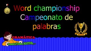 Word championship
Campeonato de
palabras

 