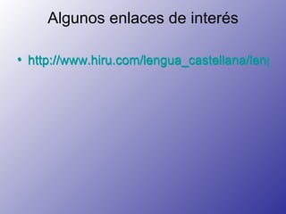 Algunos enlaces de interés http://www.hiru.com/lengua_castellana/lengua_04300.html http://www.hiru.com/lengua_castellana/lengua_04300.html 