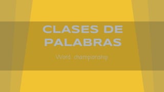 CLASES DE
PALABRAS
Word championship

 