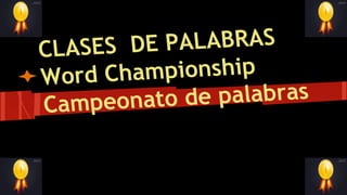 E PALABRAS
CLASES D
hampionship
Word C
de palabras
Campeonato

 