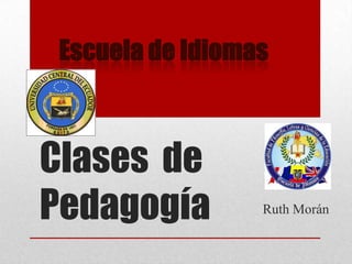 Escuela de Idiomas



Clases de
Pedagogía         Ruth Morán
 