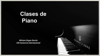Clases de
Pianoar
c

Clases de Piano

Miriam Orgaz García
CDI Comercio Internacional

 
