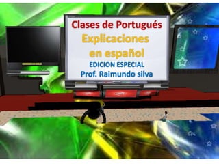 Clases de Portugués
  Explicaciones
   en español
   EDICION ESPECIAL
 Prof. Raimundo silva
 