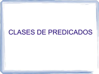CLASES DE PREDICADOS
 