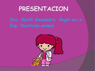 PRESENTACION
 Dra. Marlli Alexandra Ángel mv-z
 Esp. Nutrición animal
 