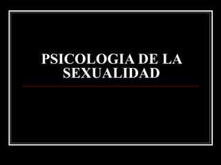 PSICOLOGIA DE LA
SEXUALIDAD
 