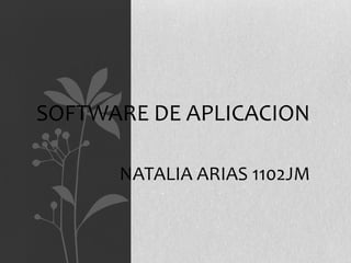 SOFTWARE DE APLICACION
NATALIA ARIAS 1102JM