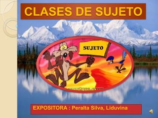 CLASES DE SUJETO  EXPOSITORA : Peralta Silva, Liduvina 