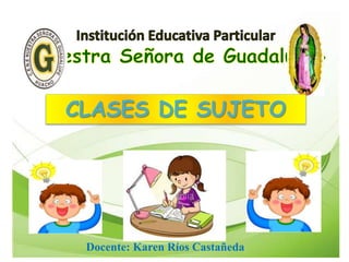 CLASES DE SUJETO
Docente: Karen Ríos Castañeda
 