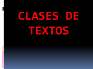 CLASES DE
 TEXTOS
 
