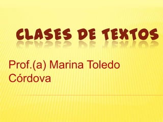 CLASES DE TEXTOS
Prof.(a) Marina Toledo
Córdova
 