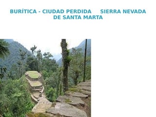 BURÍTICA - CIUDAD PERDIDA  SIERRA NEVADA
              DE SANTA MARTA
 