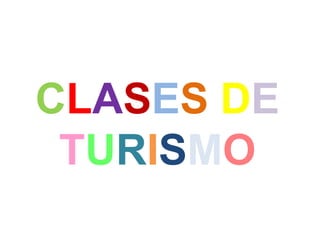 CLASES DE
TURISMO
 