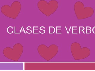 CLASES DE VERBO
 