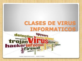 CLASES DE VIRUS 
INFORMATICOS 
 