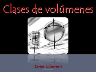 Clases de volúmenes




      Javier Echeverri
           (20111031 v1)
 