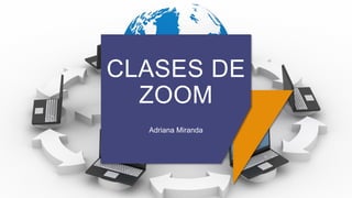 CLASES DE
ZOOM
Adriana Miranda
 