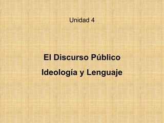 Unidad 4 El Discurso Público Ideología y Lenguaje 