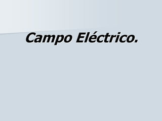 Campo Eléctrico.
 