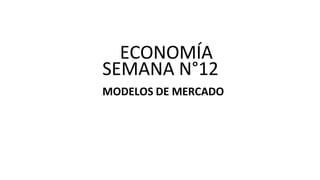 MODELOS DE MERCADO
ECONOMÍA
SEMANA N°12
 