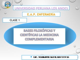 LIC. MARGOTHAGUILARCUEVAS
UNIVERSIDAD PERUANA LOS ANDES
E.A.P. ENFERMERÍA
CLASE 1
 