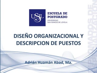 DISEÑO ORGANIZACIONAL Y
DESCRIPCION DE PUESTOS
Adrián Huamán Abad, Ma.
 