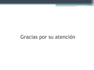 Gracias por su atención
 