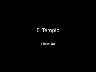 El Templo
Clase 4a
 