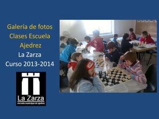Galería de fotos
Clases Escuela
Ajedrez
La Zarza
Curso 2013-2014
 